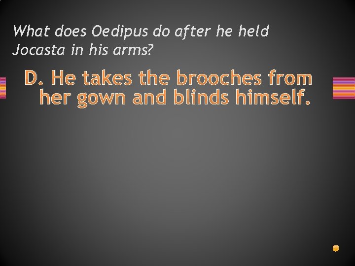What does Oedipus do after he held Jocasta in his arms? D. He takes What does Oedipus do after he held Jocasta in his arms? D. He takes