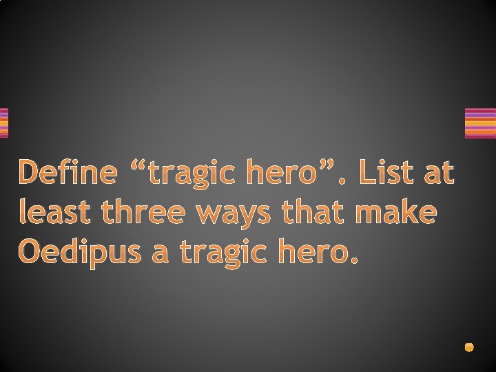 Define “tragic hero”. List at least three ways that make Oedipus a tragic hero. Define “tragic hero”. List at least three ways that make Oedipus a tragic hero.
