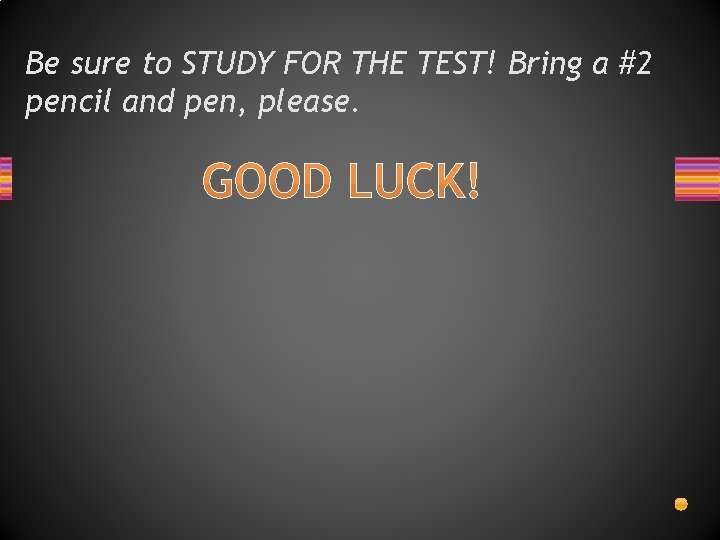 Be sure to STUDY FOR THE TEST! Bring a #2 pencil and pen, please. Be sure to STUDY FOR THE TEST! Bring a #2 pencil and pen, please.