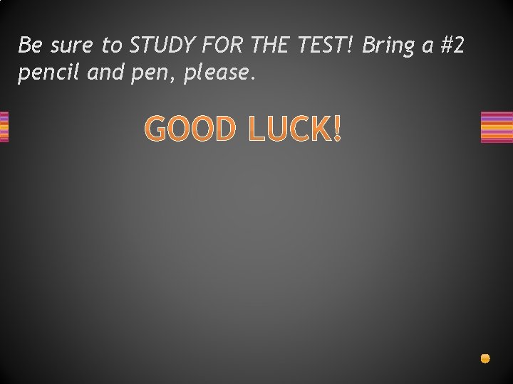 Be sure to STUDY FOR THE TEST! Bring a #2 pencil and pen, please.