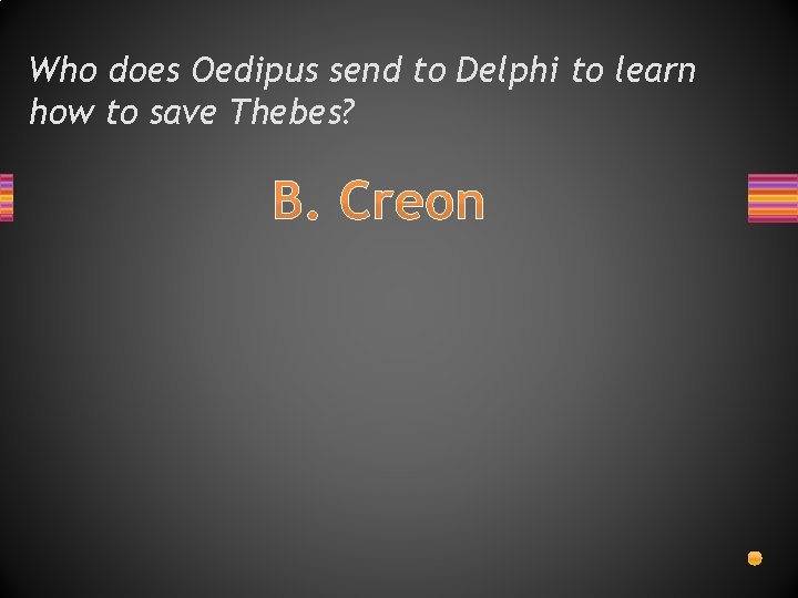 Who does Oedipus send to Delphi to learn how to save Thebes? B. Creon Who does Oedipus send to Delphi to learn how to save Thebes? B. Creon