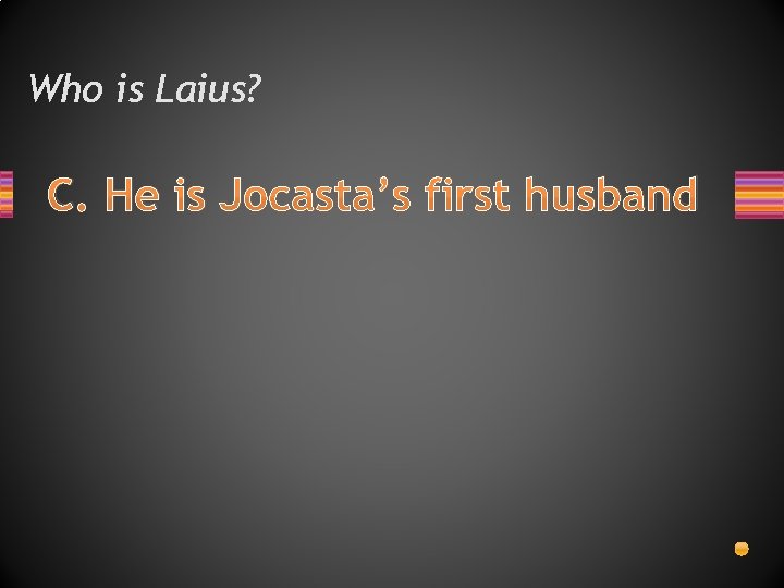 Who is Laius? C. He is Jocasta’s first husband 