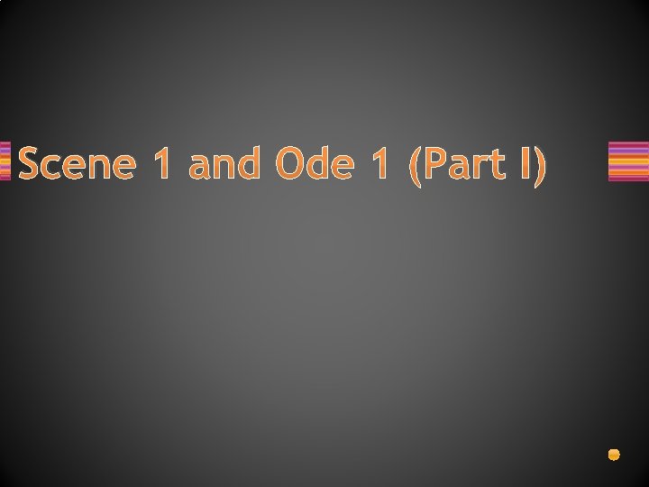 Scene 1 and Ode 1 (Part I) 