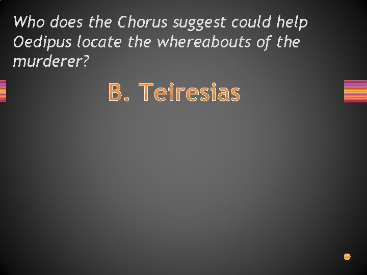 Who does the Chorus suggest could help Oedipus locate the whereabouts of the murderer? Who does the Chorus suggest could help Oedipus locate the whereabouts of the murderer?
