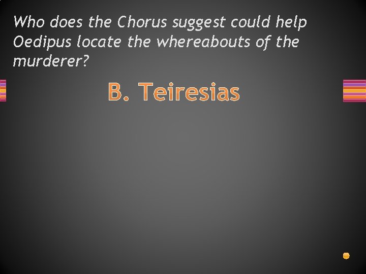 Who does the Chorus suggest could help Oedipus locate the whereabouts of the murderer?