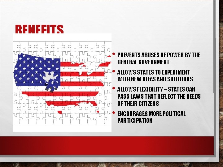 BENEFITS • PREVENTS ABUSES OF POWER BY THE CENTRAL GOVERNMENT • ALLOWS STATES TO