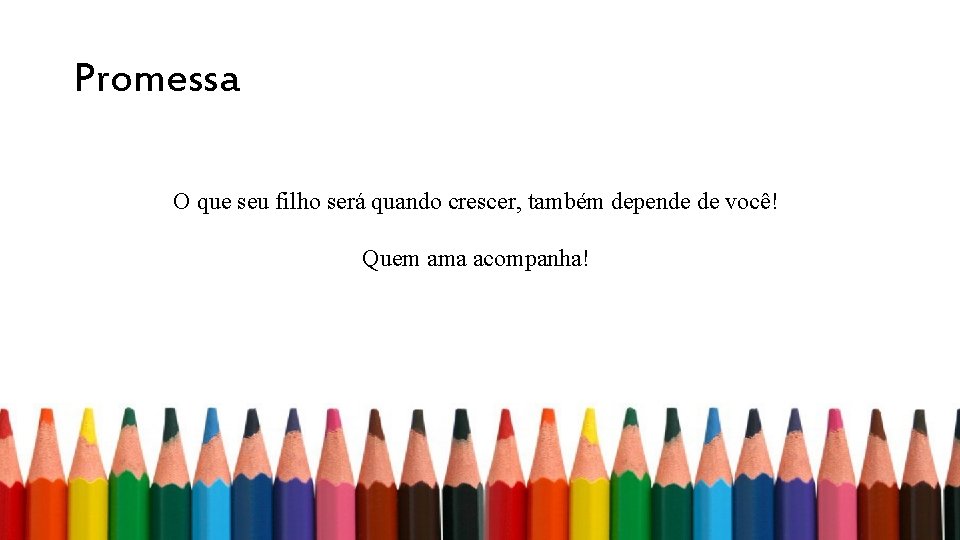 Promessa O que seu filho será quando crescer, também depende de você! Quem ama