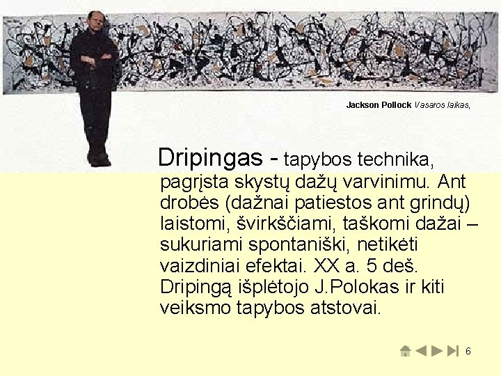 Jackson Pollock Vasaros laikas, Dripingas - tapybos technika, pagrįsta skystų dažų varvinimu. Ant drobės