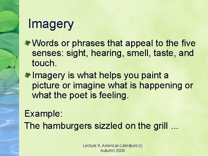 Imagery Words or phrases that appeal to the five senses: sight, hearing, smell, taste,
