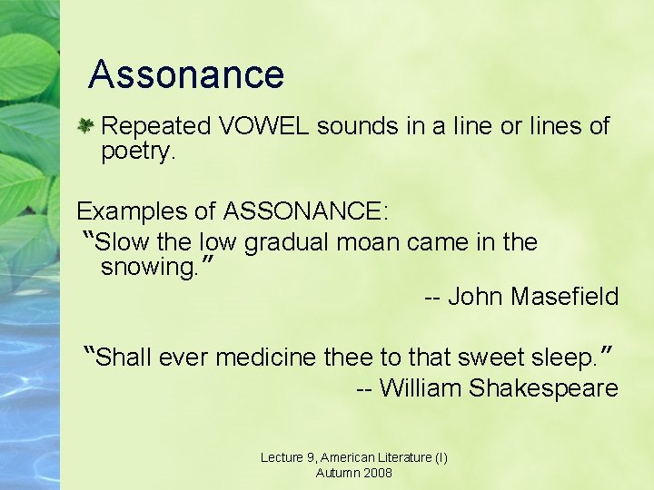 Assonance Repeated VOWEL sounds in a line or lines of poetry. Examples of ASSONANCE: Assonance Repeated VOWEL sounds in a line or lines of poetry. Examples of ASSONANCE: