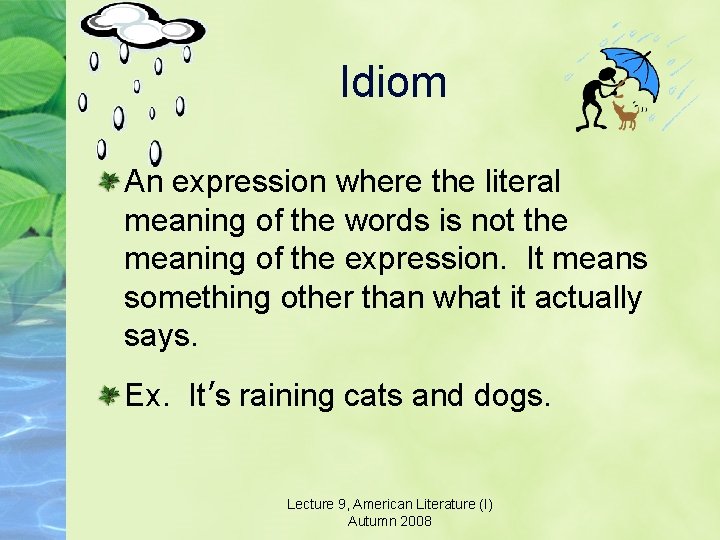 Idiom An expression where the literal meaning of the words is not the meaning Idiom An expression where the literal meaning of the words is not the meaning