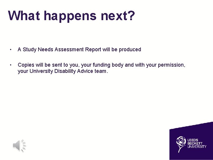 What happens next? • A Study Needs Assessment Report will be produced • Copies