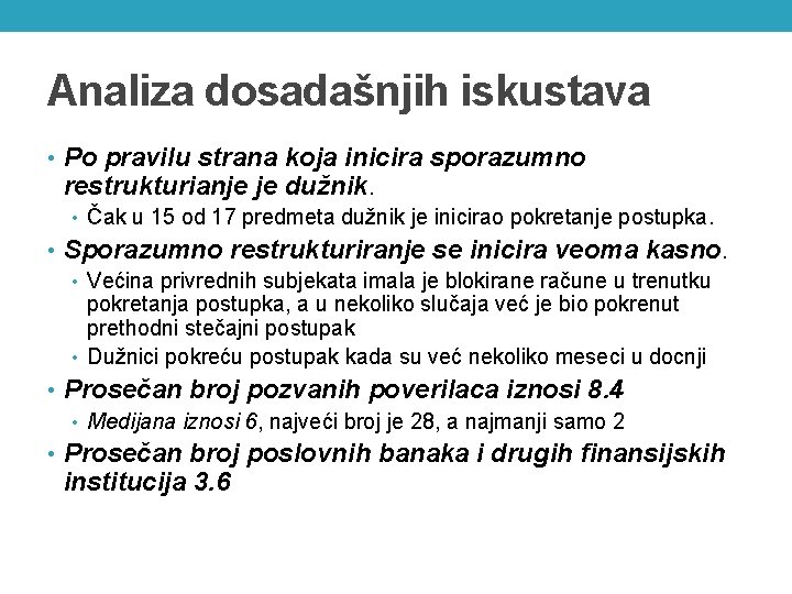 Analiza dosadašnjih iskustava • Po pravilu strana koja inicira sporazumno restrukturianje je dužnik. •