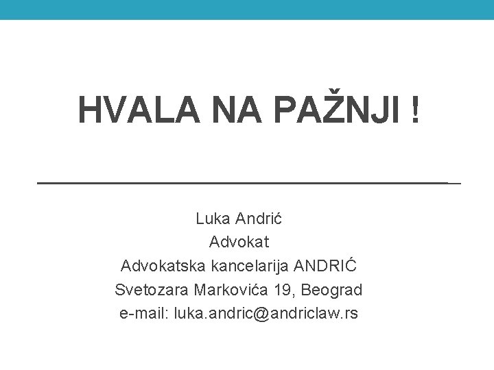 HVALA NA PAŽNJI ! Luka Andrić Advokatska kancelarija ANDRIĆ Svetozara Markovića 19, Beograd e-mail: