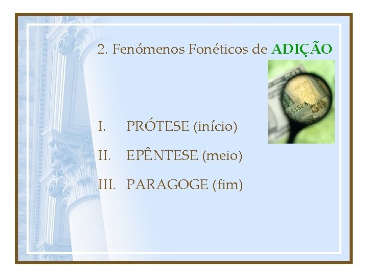 2. Fenómenos Fonéticos de ADIÇÃO I. PRÓTESE (início) II. EPÊNTESE (meio) III. PARAGOGE (fim)