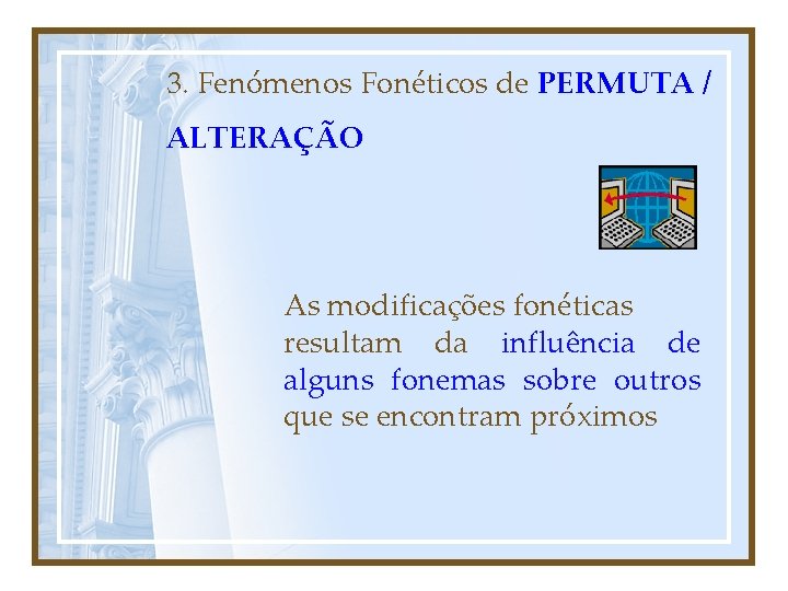 3. Fenómenos Fonéticos de PERMUTA / ALTERAÇÃO As modificações fonéticas resultam da influência de