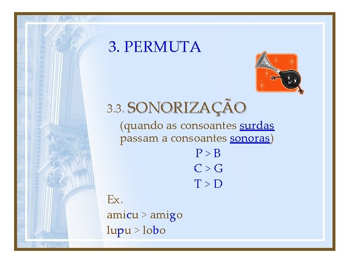 3. PERMUTA 3. 3. SONORIZAÇÃO (quando as consoantes surdas passam a consoantes sonoras) P>B