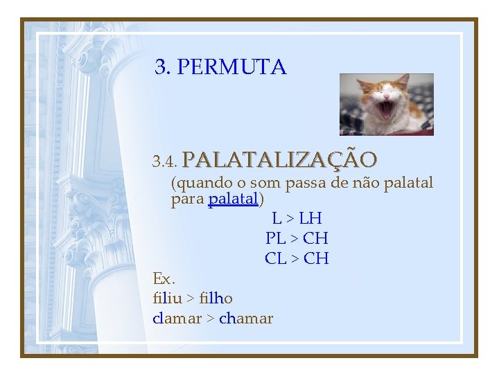 3. PERMUTA 3. 4. PALATALIZAÇÃO (quando o som passa de não palatal para palatal)