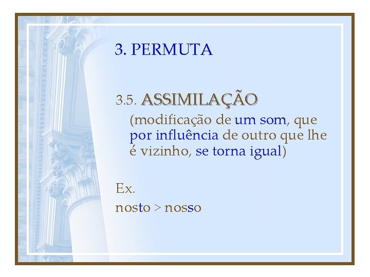 3. PERMUTA 3. 5. ASSIMILAÇÃO (modificação de um som, que por influência de outro