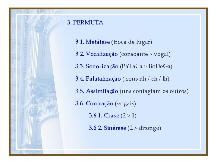 3. PERMUTA 3. 1. Metátese (troca de lugar) 3. 2. Vocalização (consoante > vogal)