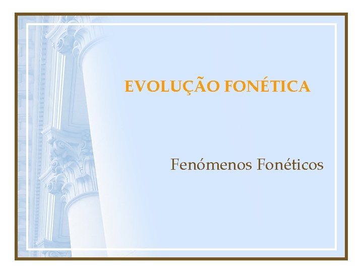 EVOLUÇÃO FONÉTICA Fenómenos Fonéticos 