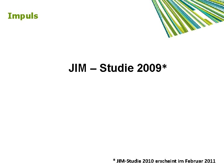 Impuls JIM – Studie 2009* * JIM-Studie 2010 erscheint im Februar 2011 
