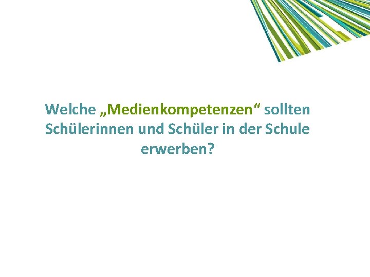 Welche „Medienkompetenzen“ sollten Schülerinnen und Schüler in der Schule erwerben? 