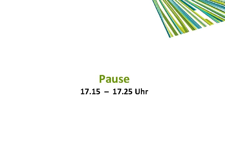 Pause 17. 15 – 17. 25 Uhr 