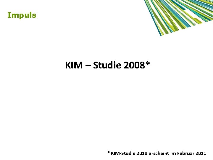 Impuls KIM – Studie 2008* * KIM-Studie 2010 erscheint im Februar 2011 