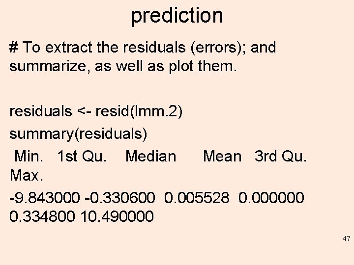 prediction # To extract the residuals (errors); and summarize, as well as plot them.