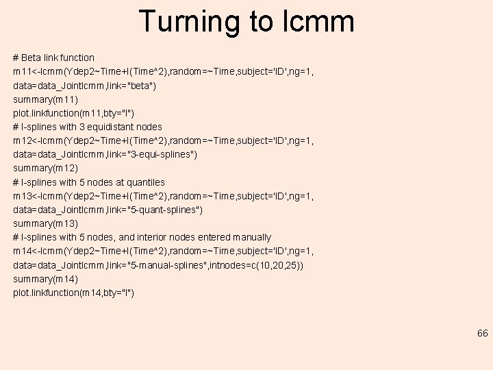 Turning to lcmm # Beta link function m 11<-lcmm(Ydep 2~Time+I(Time^2), random=~Time, subject='ID', ng=1, data=data_Jointlcmm,