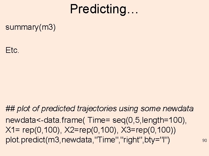 Predicting… summary(m 3) Etc. ## plot of predicted trajectories using some newdata<-data. frame( Time=