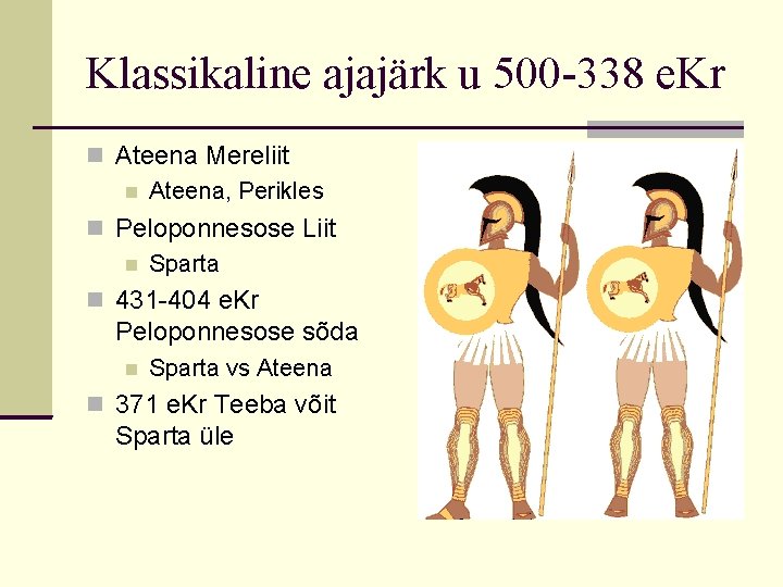 Klassikaline ajajärk u 500 -338 e. Kr Ateena Mereliit Ateena, Perikles Peloponnesose Liit Sparta