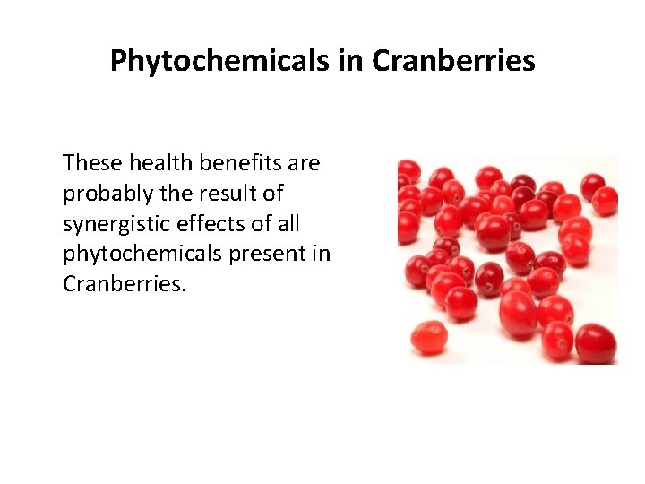 Phytochemicals in Cranberries These health benefits are probably the result of synergistic effects of