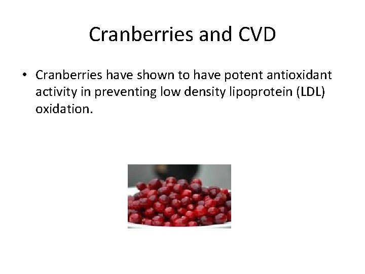Cranberries and CVD • Cranberries have shown to have potent antioxidant activity in preventing