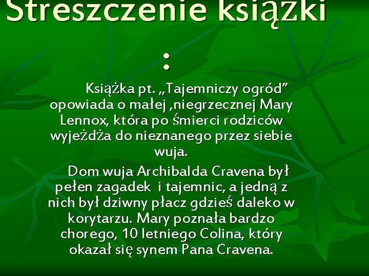 Streszczenie książki : Książka pt. „Tajemniczy ogród” opowiada o małej , niegrzecznej Mary Lennox,