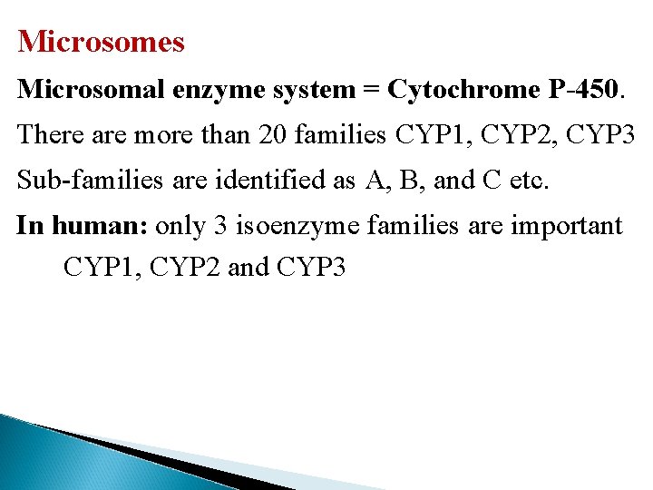 Microsomes Microsomal enzyme system = Cytochrome P-450. There are more than 20 families CYP