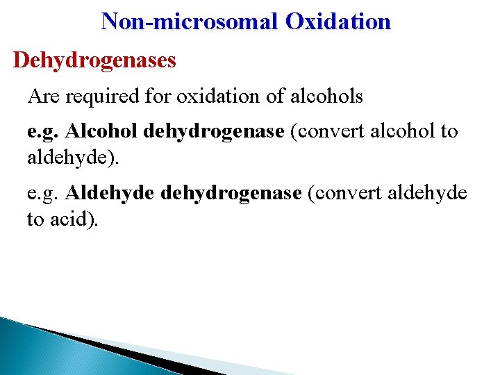 Non-microsomal Oxidation Dehydrogenases Are required for oxidation of alcohols e. g. Alcohol dehydrogenase (convert