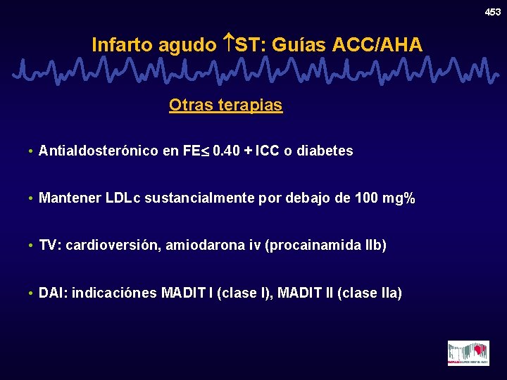 453 Infarto agudo ST: Guías ACC/AHA Otras terapias • Antialdosterónico en FE 0. 40