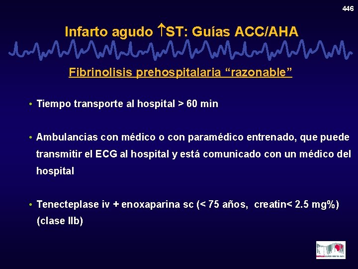 446 Infarto agudo ST: Guías ACC/AHA Fibrinolisis prehospitalaria “razonable” • Tiempo transporte al hospital