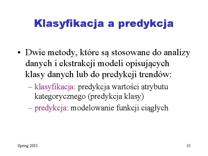 Klasyfikacja a predykcja • Dwie metody, które są stosowane do analizy danych i ekstrakcji