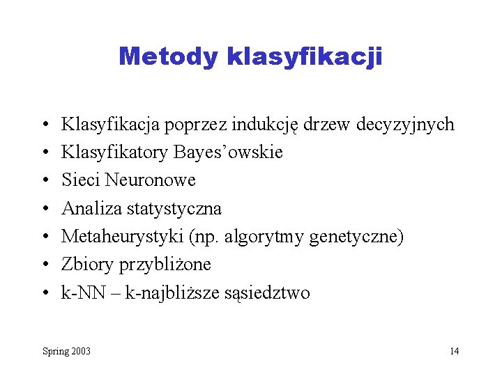 Metody klasyfikacji • • Klasyfikacja poprzez indukcję drzew decyzyjnych Klasyfikatory Bayes’owskie Sieci Neuronowe Analiza