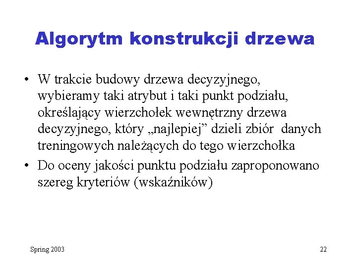 Algorytm konstrukcji drzewa • W trakcie budowy drzewa decyzyjnego, wybieramy taki atrybut i taki