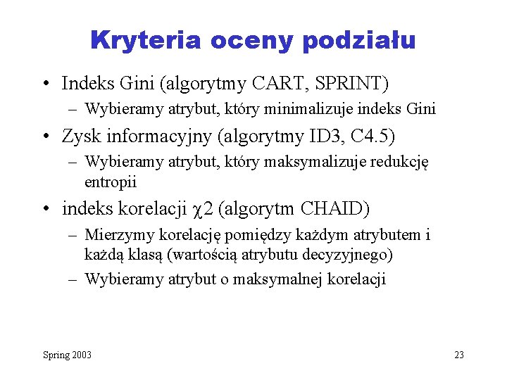 Kryteria oceny podziału • Indeks Gini (algorytmy CART, SPRINT) – Wybieramy atrybut, który minimalizuje