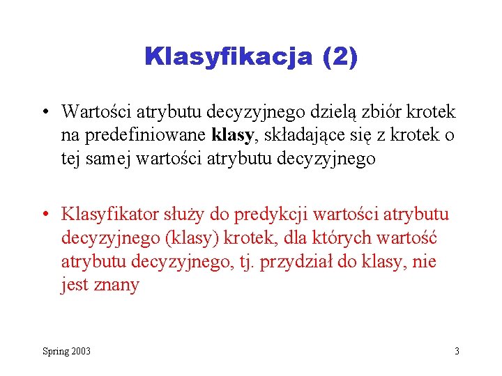 Klasyfikacja (2) • Wartości atrybutu decyzyjnego dzielą zbiór krotek na predefiniowane klasy, składające się