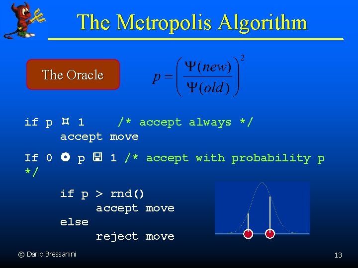 The Metropolis Algorithm The Oracle if p 1 /* accept always */ accept move