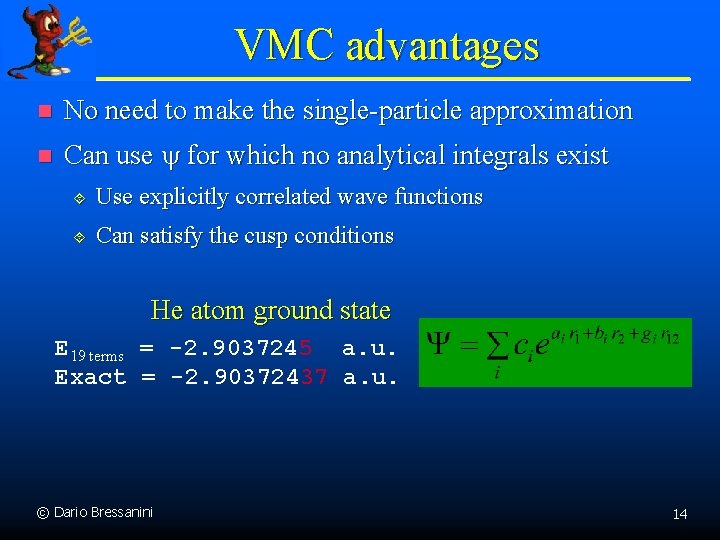 VMC advantages n No need to make the single-particle approximation n Can use for