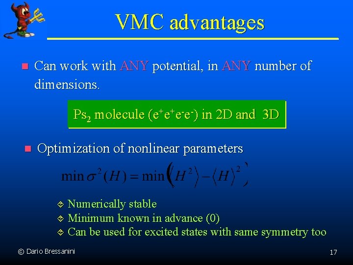 VMC advantages n Can work with ANY potential, in ANY number of dimensions. Ps