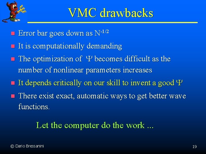 VMC drawbacks n Error bar goes down as N-1/2 n It is computationally demanding