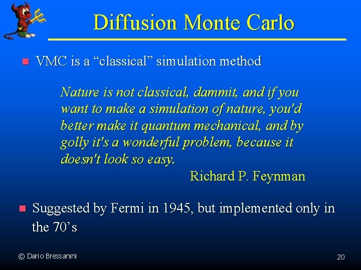 Diffusion Monte Carlo n VMC is a “classical” simulation method Nature is not classical,